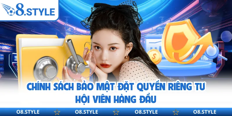 Chính sách bảo mật đặt quyền riêng tư hội viên hàng đầu