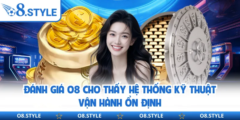 Đánh giá O8 cho thấy hệ thống kỹ thuật vận hành ổn định