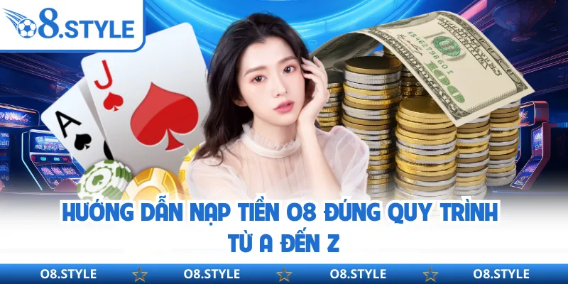 Hướng dẫn nạp tiền O8 đúng quy trình từ A đến Z