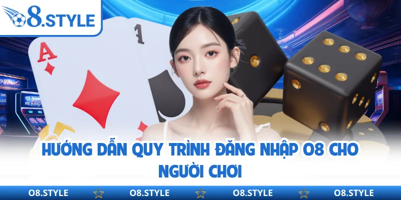 Hướng dẫn quy trình đăng nhập O8 cho người chơi