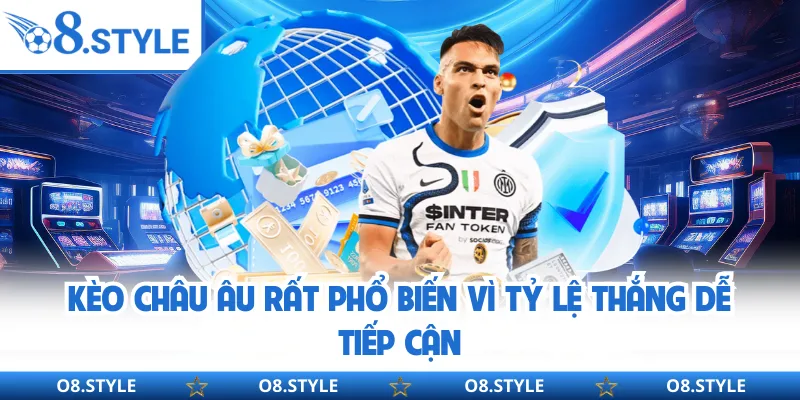 Kèo châu Âu rất phổ biến vì tỷ lệ thắng dễ tiếp cận